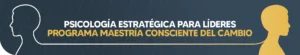 PSICOLOGÍA ESTRATÉGICA PARA LÍDERES: MAESTRÍA CONSCIENTE DEL CAMBIO